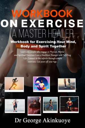 WORKBOOK ON EXERCISE: A MASTER HEALER: WORKBOOK FOR EXERCISING YOUR MIND, BODY AND SPIRIT TOGHETHER