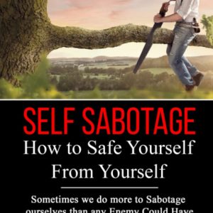 SELF SABOTAGE: How To Safe Yourself From Yourself